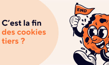 Est-ce la fin des Cookies Tiers ? N’attendez pas pour changer de modèle !