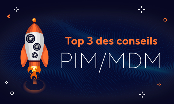Top 3 Tips Before Launching Your PIM or MDM Project